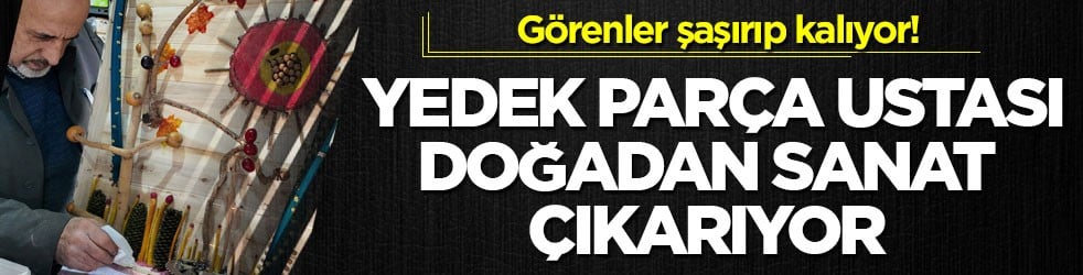 Görenler şaşırıp kalıyor! Yedek parça ustası doğadan sanat çıkarıyor