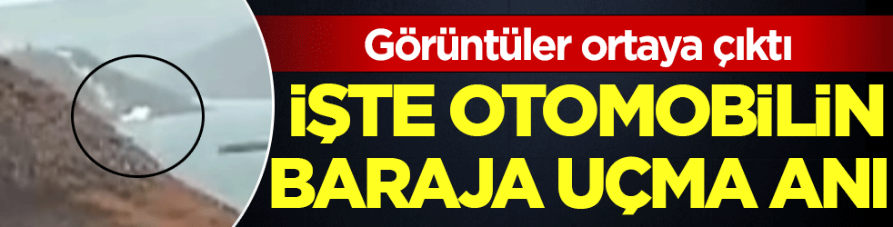 Görüntüler ortaya çıktı: İşte otomobilin baraja uçma anı!