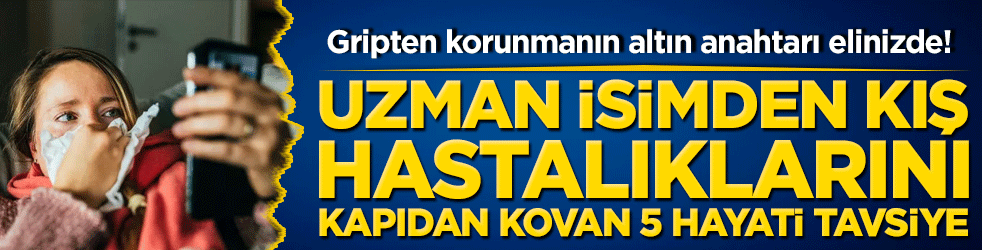 Gripten korunmanın altın anahtarı elinizde! Uzman isimden kış hastalıklarını kapıdan kovan 5 hayati tavsiye