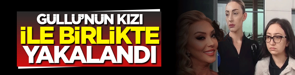 Güllü’nün Kızı Tuğyan Ülkem Gülter ile birlikte yakalandı! Sultan Nur Ulu kimdir, olay günü neler yaşandı, ifadesinde neler söyledi?