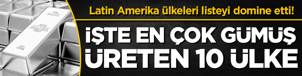 Gümüş zengini ülkeler belli oldu! Güney Amerika listeyi domine etti!
