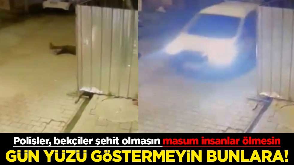 Gün yüzü göstermeyin bunlara! Polisler, bekçiler şehit olmasın, masum insanlar ölmesin
