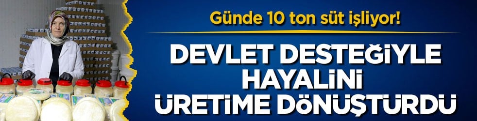 Günde 10 ton süt işliyor! Devlet desteğiyle hayalini üretime dönüştürdü