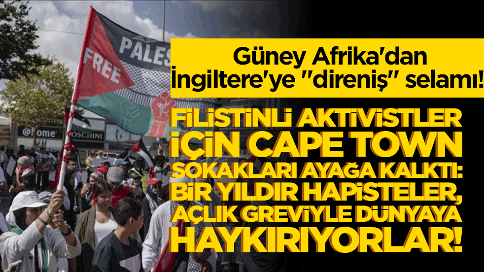 Güney Afrika'dan İngiltere'ye "direniş" selamı! Filistinli aktivistler için Cape Town sokakları ayağa kalktı: Bir yıldır hapisteler, açlık greviyle dünyaya haykırıyorlar!