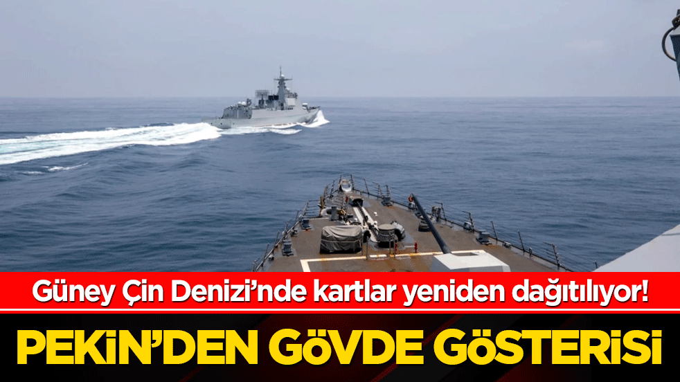 Güney Çin Denizi’nde kartlar yeniden dağıtılıyor! Pekin’den gövde gösterisi