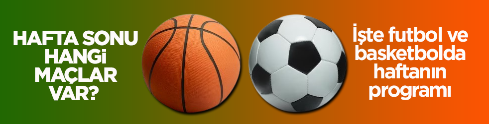 Hafta sonu hangi maçlar var? İşte futbol ve basketbolda haftanın programı