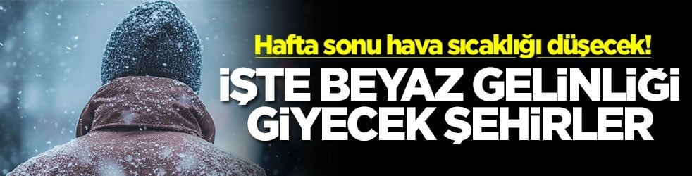Hafta sonu hava sıcaklığı düşecek! İşte beyaz gelinliği giyecek şehirler