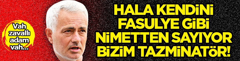 Hala kendini fasulye gibi nimetten sayıyor bizim Tazminatör! Şaka gibi yahu...
