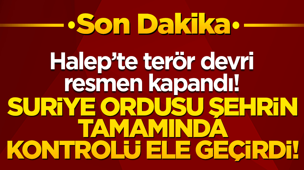 Halep’te terör devri resmen kapandı! Suriye ordusu şehrin tamamında kontrolü ele geçirdi!