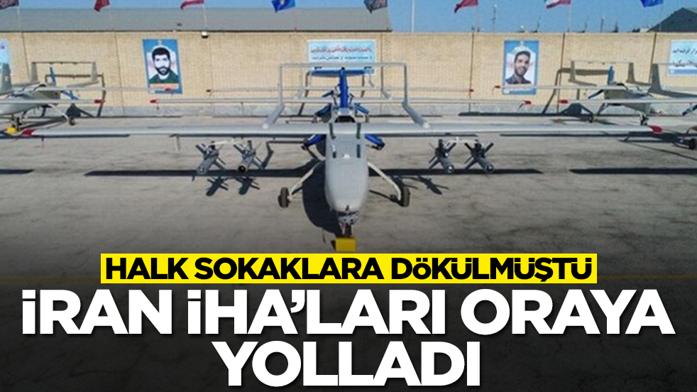 Halk sokaklara dökülmüştü: İran İHA'ları oraya yolladı