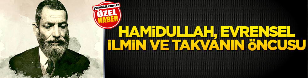 Hamidullah, evrensel ilmin ve takvanın öncüsü