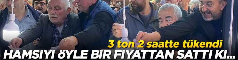 Hamsiyi öyle bir fiyattan sattı ki... 3 ton hamsi 2 saatte tükendi