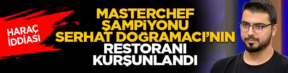 Haraç iddiası: Masterchef şampiyonu Serhat Doğramacı’nın restoranı kurşunlandı