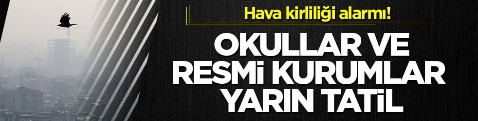 Hava kirliliği alarmı! Okullar ve resmi kurumlar yarın tatil