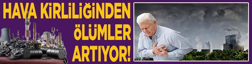 Hava kirliliğinden ölümler artıyor!