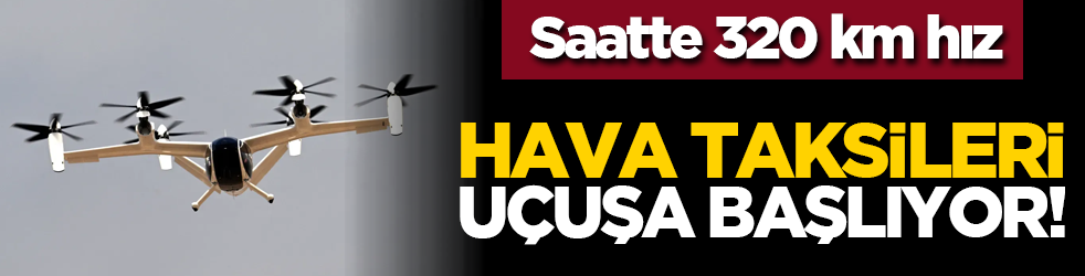 Hava taksileri uçuşa başlıyor!