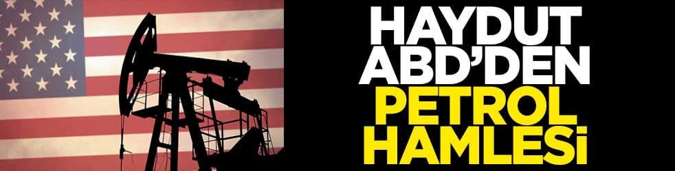 Haydut ABD'den petrol hamlesi