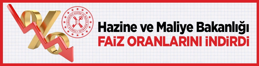 Hazine ve Maliye Bakanlığından flaş hamle: Faiz oranlarını indirdi