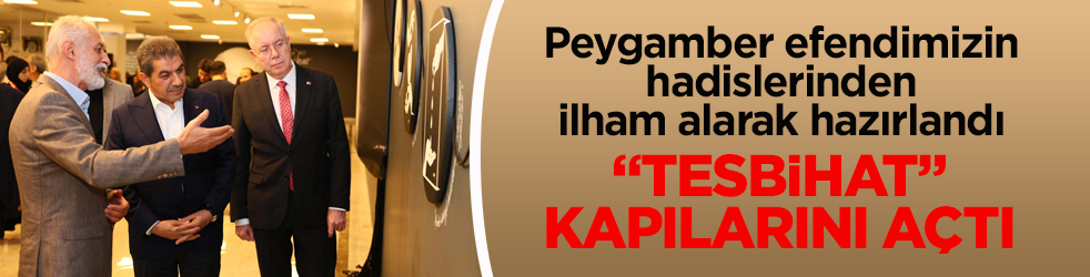 Hazreti Muhammed'in hadislerinden ilham alarak hazırlandı! "Tesbihat" sergisi kapılarını açtı