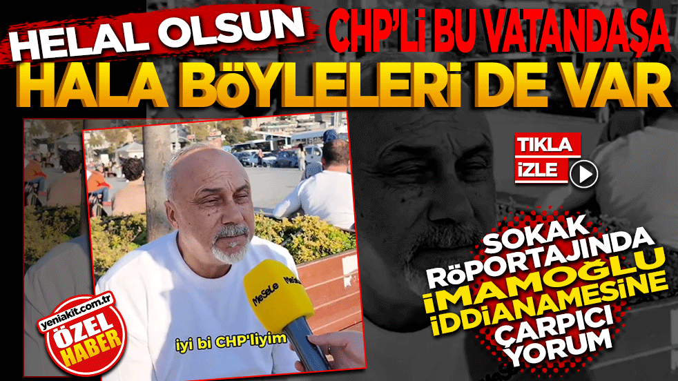 Helal olsun CHP’li vatandaşa Hala böyleleri de var! Sokak Röportajında İmamoğlu İddianamelerine Çarpıcı Yorum