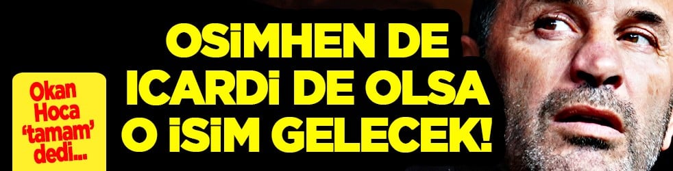 Hem Osimhen, hem Icardi varken Okan Buruk bu isme onay verdi... 