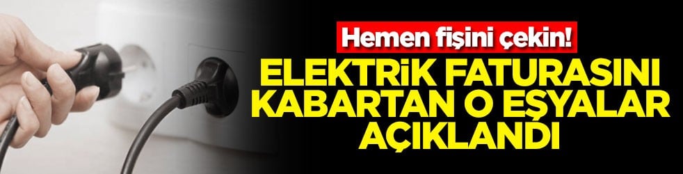 Hemen fişini çekin! Elektrik faturasını kabartan o eşyalar açıklandı