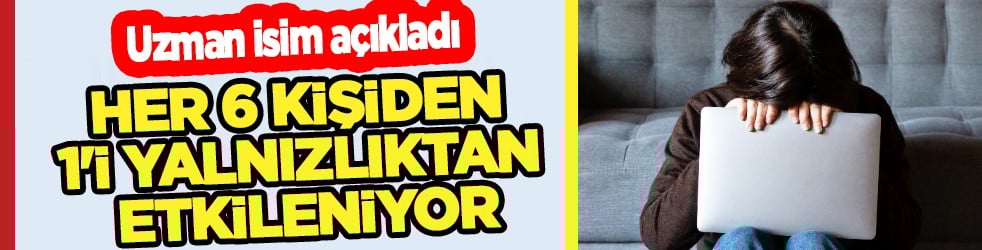 Her 6 kişiden 1'i yalnızlıktan etkileniyor... 