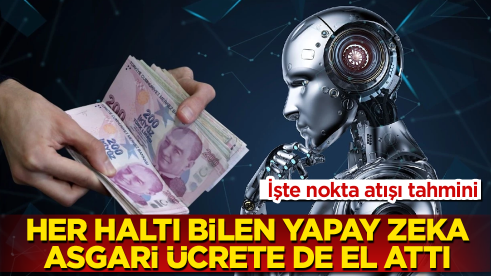 Her haltı bilen yapay zeka, asgari ücrete de el attı! İşte nokta atışı tahmini