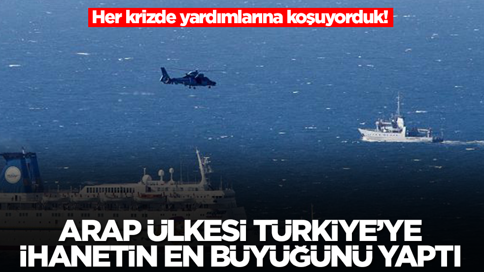 Her krizde yardımlarına koşuyorduk! Arap ülkesinden Türkiye'ye çok büyük ihanet