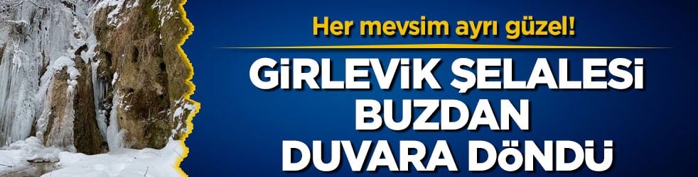 Her mevsim ayrı güzel! Girlevik Şelalesi buzdan duvara döndü
