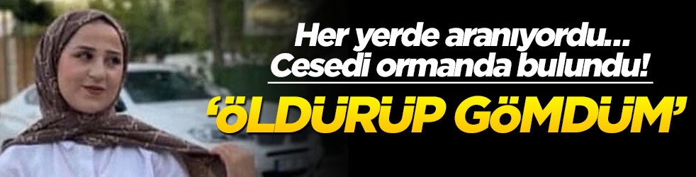 Her yerde aranıyordu… Cesedi ormanda bulundu! ‘Öldürüp gömdüm’