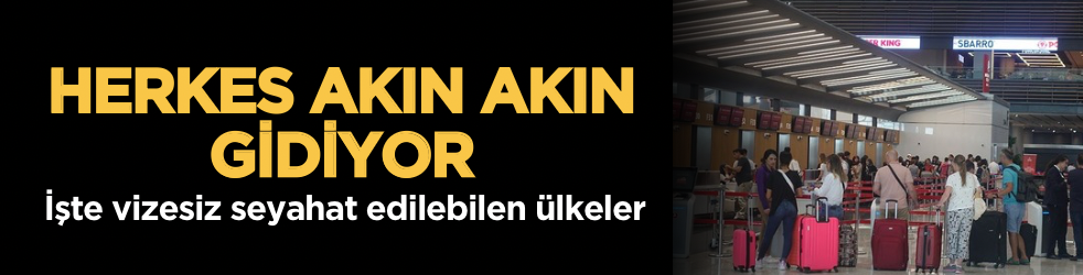 Herkes akın akın gidiyor: Vizesiz seyahat edilebilen ülkeler
