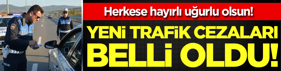 Herkese hayırlı uğurlu olsun: Yeni trafik cezaları belli oldu!