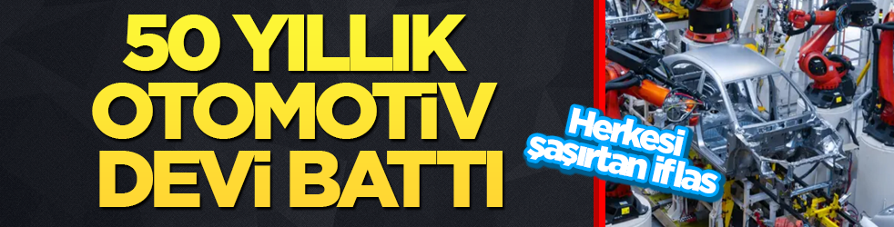 Herkesi şaşırtan iflas! 50 yıllık otomotiv devi battı