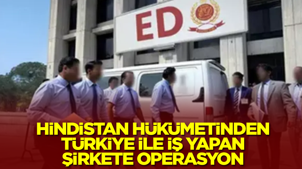 Hindistan hükümetinden Türkiye ile iş yapan şirkete operasyon!
