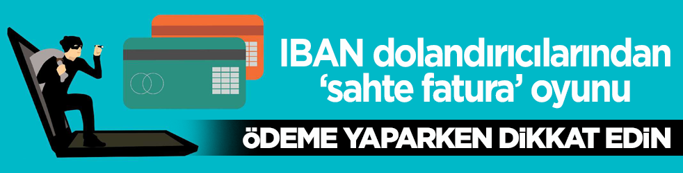 IBAN dolandırıcılarından ‘sahte fatura’ oyunu! Ödeme yaparken dikkat edin