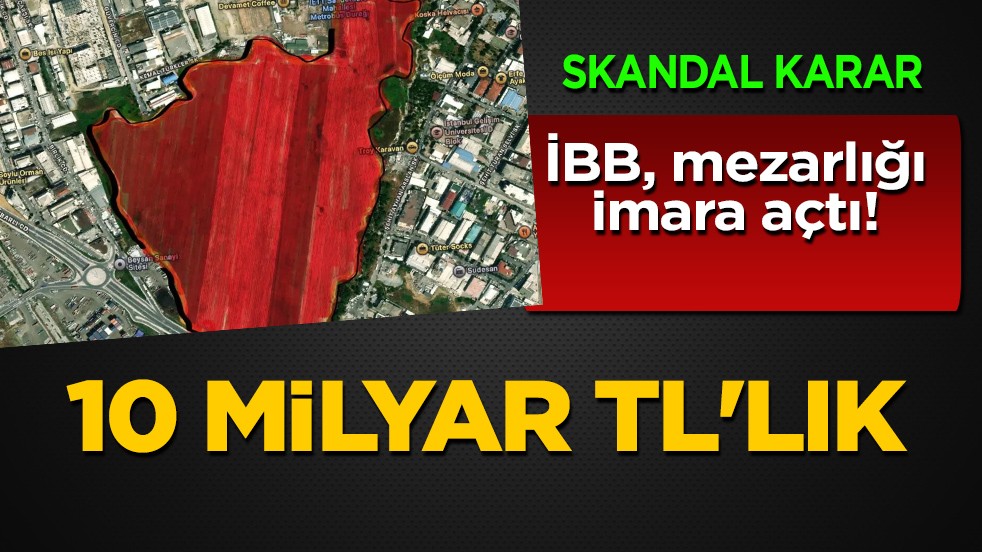 İBB, mezarlığı imara açtı! Şok edecek kararı, dev rant: 10 milyar TL'lik skandal, net bir şekilde araştırılması gerekiyor