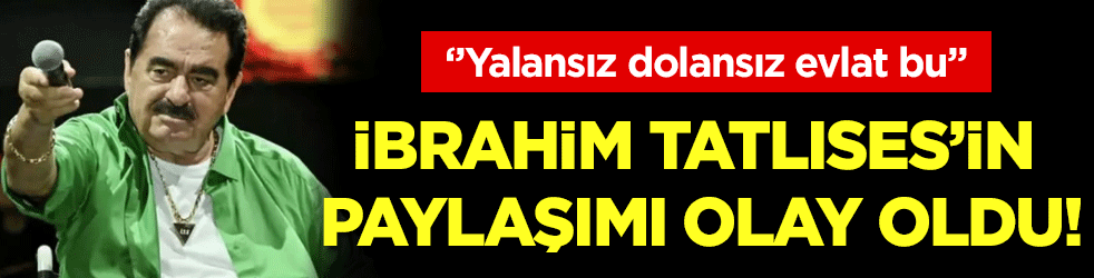 İbrahim Tatlises'in paylaşımı olay oldu: 'Yalansız dolansız evlat bu'