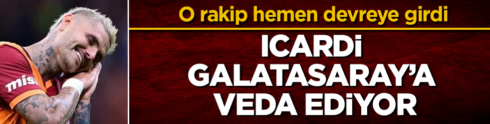 Icardi Galatasaray’a veda ediyor! O rakip hemen devreye girdi