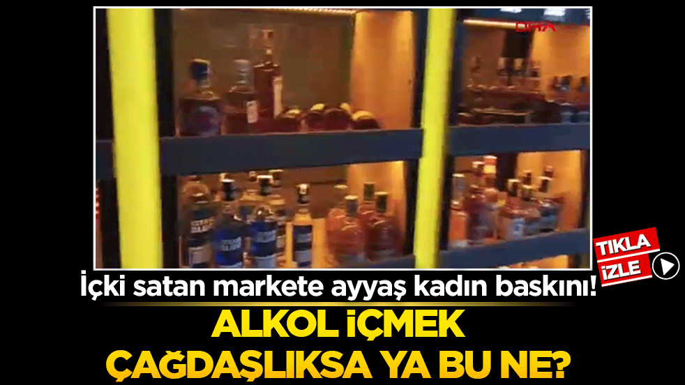 İçki satan markete ayyaş kadın baskını! Alkol içmek çağdaşlıksa ya bu ne?