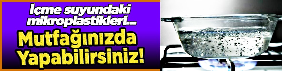 İçme suyundaki Mikroplastikleri evde arındırmanın yolu bulundu: O şeyi mutfağınızda yapabilirsiniz!