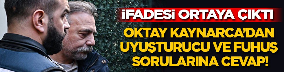 İfadesi ortaya çıktı! Oktay Kaynarca'dan uyuşturucu ve fuhuş sorularına cevap!