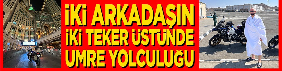 İki arkadaşın iki teker üstünde Umre yolculuğu