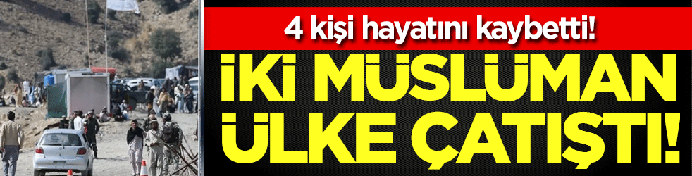 İki müslüman ülke çatıştı: 4 kişi hayatını kaybetti!