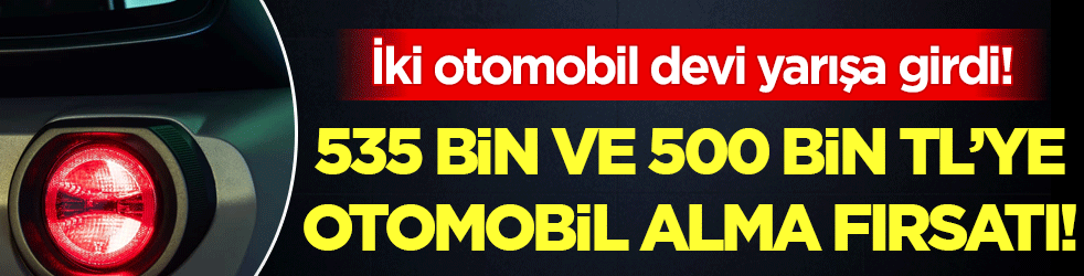 İki otomobil devi yarışa girdi: 535 bin ve 500 bin TL'ye araç alma fırsatı!