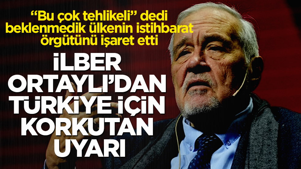 İlber Ortaylı’dan Türkiye için korkutan uyarı! "Bu çok tehlikeli" dedi, beklenmedik ülkenin istihbarat örgütünü işaret etti
