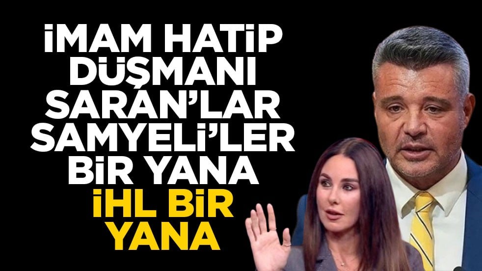 İmam Hatip düşmanı Saran’lar, Samyeli’ler bir yana, İHL bir yana