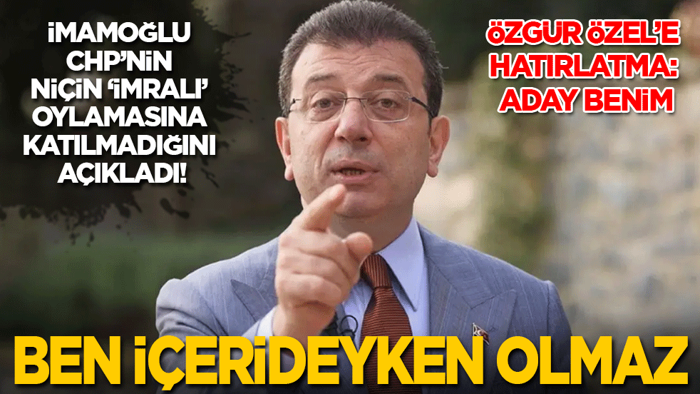 İmamoğlu CHP’nin ‘İmralı’ oylamasına niçin katılmadığını açıkladı! Ben içerideyken olmaz...