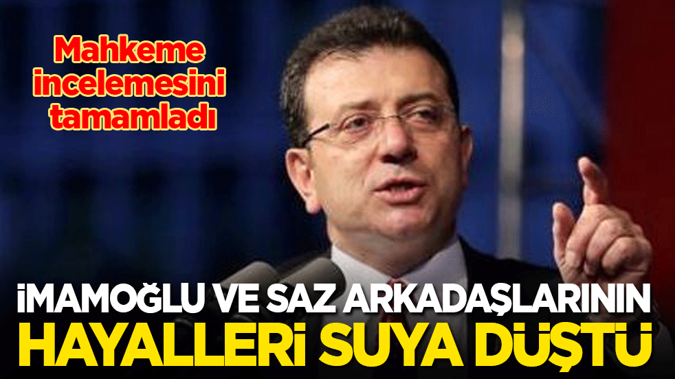 İmamoğlu ve saz arkadaşlarının hayalleri suya düştü! Mahkeme incelemesini tamamladı