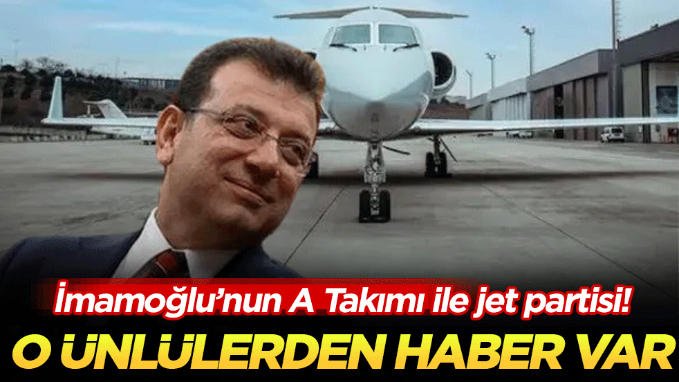 İmamoğlu’nun A Takımı ile jet partisi: O ünlülerden haber var!